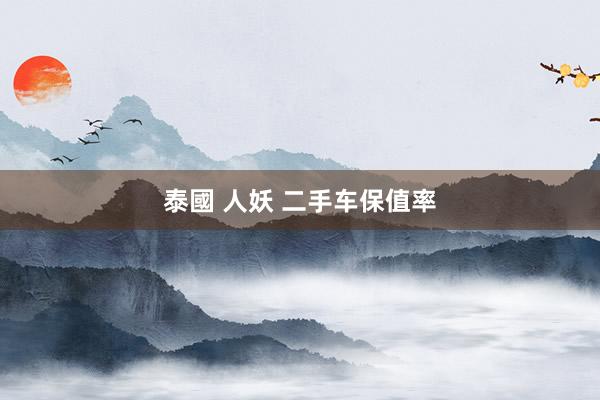 泰國 人妖 二手车保值率