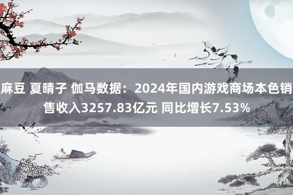麻豆 夏晴子 伽马数据：2024年国内游戏商场本色销售收入3257.83亿元 同比增长7.53%