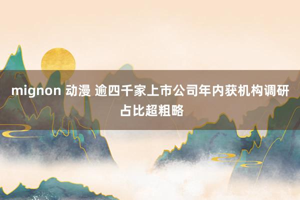 mignon 动漫 逾四千家上市公司年内获机构调研 占比超粗略