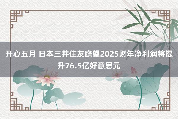 开心五月 日本三井住友瞻望2025财年净利润将提升76.5亿好意思元