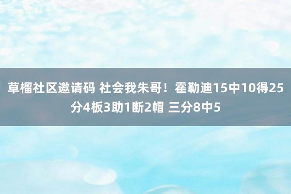 草榴社区邀请码 社会我朱哥！霍勒迪15中10得25分4板3助1断2帽 三分8中5