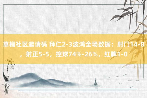 草榴社区邀请码 拜仁2-3波鸿全场数据：射门14-8，射正5-5，控球74%-26%，红牌1-0
