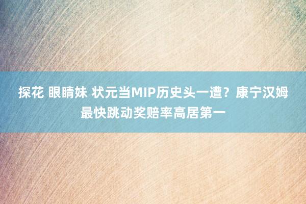 探花 眼睛妹 状元当MIP历史头一遭？康宁汉姆最快跳动奖赔率高居第一