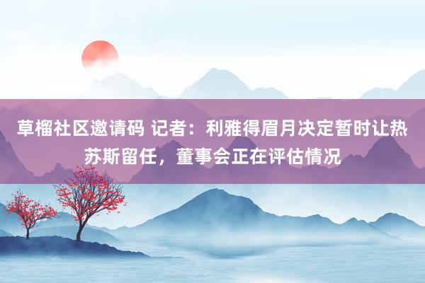 草榴社区邀请码 记者：利雅得眉月决定暂时让热苏斯留任，董事会正在评估情况